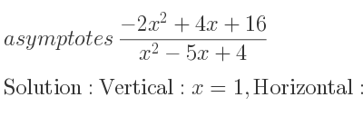 The asymptotes of (-2x^2+4x+16)/(x^2-5x+4) is Vertical: x=1,Horizontal: y=-2
